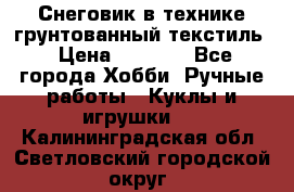 Снеговик в технике грунтованный текстиль › Цена ­ 1 200 - Все города Хобби. Ручные работы » Куклы и игрушки   . Калининградская обл.,Светловский городской округ 